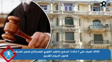 2025: تعرف على 7 حالات تسمح بالطرد الفوري للمستأجر ضمن تعديلات قانون الإيجار القديم